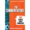 The Commentators: 100 Years of Sports Commentary (Schiavello Michael)