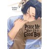 PRAISE ME WHEN IM A GOOD BOY PRAISE ME WHEN IM A GOOD BOY