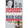 50 Greatest Players in Boston Red Sox History (Robert W. Cohen)(Pevná) 50 Greatest Players in Boston Red Sox History (Robert W. Cohen)(Pevná)