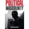 Political Masculinity: How Incels, Fundamentalists and Authoritarians Mobilise for Patriarchy (Susanne Kaiser)(Brožovaná) Political Masculinity: How Incels, Fundamentalists and Authoritarians Mobilise for Patriarchy (Susanne Kaiser)(Brožovaná)