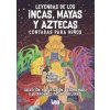 Leyendas de los incas, mayas y aztecas contadas para niños Leyendas de los incas, mayas y aztecas contadas para niños