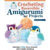 Crocheting Reversible Amigurumi Projects: Adorable 2-Way Furry Animals with Cuddly Detailing (Jessie Van In)(Brožovaná) Crocheting Reversible Amigurumi Projects: Adorable 2-Way Furry Animals with Cuddly Detailing (Jessie Van In)(Brožovaná)