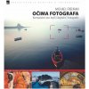 Fotověci Kniha Očima Fotografa – Kompozice pro Lepší Digitální Fotografie (2. vydání) MICHAEL FREEMAN Fotověci Kniha Očima Fotografa – Kompozice pro Lepší Digitální Fotografie (2. vydání) MICHAEL FREEMAN