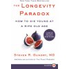 The Longevity Paradox: How to Die Young at a Ripe Old Age The Longevity Paradox: How to Die Young at a Ripe Old Age