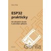 ESP32 prakticky - Od základních obvodů k pokročilým aplikacím ESP32 prakticky - Od základních obvodů k pokročilým aplikacím