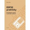ESP32 prakticky Od základních obvodů k pokročilým aplikacím - Martin Malý ESP32 prakticky Od základních obvodů k pokročilým aplikacím - Martin Malý