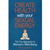 Create Health with Your Sexual Energy - The Tao Approach to Womens Well-Being Create Health with Your Sexual Energy - The Tao Approach to Womens Well-Being