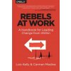Rebels at Work (Lois Kelly,Carmen Medina)(Brožovaná) Rebels at Work (Lois Kelly,Carmen Medina)(Brožovaná)