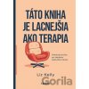 Táto kniha je lacnejšia ako terapia - Liz Kelly Táto kniha je lacnejšia ako terapia - Liz Kelly