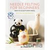 Needle Felting for Beginners - Judy Balchin, Roz Dace Needle Felting for Beginners - Judy Balchin, Roz Dace
