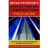 Bryan Peterson's Understanding Composition Field G uide Bryan Peterson's Understanding Composition Field G uide
