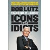 Icons and Idiots (Bob Lutz)(Brožovaná) Icons and Idiots (Bob Lutz)(Brožovaná)