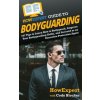 HowExpert Guide to Bodyguarding (Cody Blocker)(Pevná) HowExpert Guide to Bodyguarding (Cody Blocker)(Pevná)
