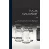 Sugar Machinery; a Descriptive Treatise Devoted to the Machinery and Processes Used in the Manufacture of Cane and Beet Sugars (A J. b. 1852 Wallis-Tayler)(Pevná) Sugar Machinery; a Descriptive Treatise Devoted to the Machinery and Processes Used in the Manufacture of Cane and Beet Sugars (A J. b. 1852 Wallis-Tayler)(Pevná)