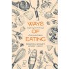 Ways of Eating – Exploring Food through History and Culture (Benjamin Aldes Wurgaft,Merry White)(Pevná) Ways of Eating – Exploring Food through History and Culture (Benjamin Aldes Wurgaft,Merry White)(Pevná)