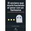 EL ANCIANO QUE MURIO HACIENDO EL AMOR CON UN FANTASMA EL ANCIANO QUE MURIO HACIENDO EL AMOR CON UN FANTASMA