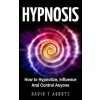 Hypnosis: How to Hypnotize, Influence And Control Anyone Hypnosis: How to Hypnotize, Influence And Control Anyone