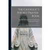 The Catholic's Pocket Prayer-book; Compiled From Approved Sources (Catholic Church Liturgy Occasional)(Brožovaná) The Catholic's Pocket Prayer-book; Compiled From Approved Sources (Catholic Church Liturgy Occasional)(Brožovaná)