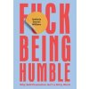 F*ck Being Humble - Stefanie Sword-Williams, Quadrille Publishing Ltd F*ck Being Humble - Stefanie Sword-Williams, Quadrille Publishing Ltd