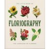 The Little Book of Floriography: The Secret Language of Flowers The Little Book of Floriography: The Secret Language of Flowers