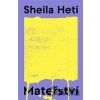 Mateřství - Sheila Heti Mateřství - Sheila Heti