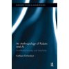 Anthropology of Robots and AI (Richardson,Kathleen (De Montfort University,UK))(Brožovaná) Anthropology of Robots and AI (Richardson,Kathleen (De Montfort University,UK))(Brožovaná)