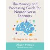 The Memory and Processing Guide for Neurodiverse Learners - Patrick, Alison The Memory and Processing Guide for Neurodiverse Learners - Patrick, Alison