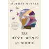 HIVE MIND AT WORK (MCHALE SIOBHAN)(Pevná) HIVE MIND AT WORK (MCHALE SIOBHAN)(Pevná)