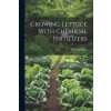 Growing Lettuce With Chemical Fertilizers (William Stuart)(Brožovaná) Growing Lettuce With Chemical Fertilizers (William Stuart)(Brožovaná)