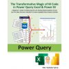 The Transformative Magic of M Code in Power Query Excel & Power Bi: A Beginner's Guide to Mastering the Art of Data Metamorphosis to Get Just the Data The Transformative Magic of M Code in Power Query Excel & Power Bi: A Beginner's Guide to Mastering the Art of Data Metamorphosis to Get Just the Data