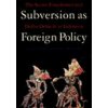 Subversion as Foreign Policy: And Getting Better All the Time Subversion as Foreign Policy: And Getting Better All the Time