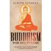 Buddhism for Beginners: Plain and Simple Guide to Buddhist Philosophy Including Zen Teachings, Tibetan Buddhism, and Mindfulness Meditation (Judith Yandell)(Brožovaná) Buddhism for Beginners: Plain and Simple Guide to Buddhist Philosophy Including Zen Teachings, Tibetan Buddhism, and Mindfulness Meditation (Judith Yandell)(Brožovaná)