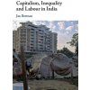 Capitalism, Inequality and Labour in India - Breman, Jan (Professor Emeritus at the Amsterdam Institute for Social Science Research, University of Amsterdam, and Hon Capitalism, Inequality and Labour in India - Breman, Jan (Professor Emeritus at the Amsterdam Institute for Social Science Research, University of Amsterdam, and Hon