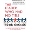 Leader Who Had No Title (Robin Sharma)(Brožovaná) Leader Who Had No Title (Robin Sharma)(Brožovaná)