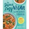 The Super Easy Vegan Slow Cooker Cookbook: 100 Easy, Healthy Recipes That Are Ready When You Are The Super Easy Vegan Slow Cooker Cookbook: 100 Easy, Healthy Recipes That Are Ready When You Are