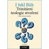 I řekl Bůh Trinitární teologie stvoření - Pospíšil, Ctirad V. I řekl Bůh Trinitární teologie stvoření - Pospíšil, Ctirad V.