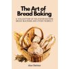 The Art of Bread Baking (Alec Richter)(Brožovaná) The Art of Bread Baking (Alec Richter)(Brožovaná)