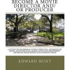Become A Movie Director And/Or Producer: A Step-by-Step Handbook & Course In Directing, and Producing Movies, and in Financing, Making and Selling Ind (Edward Hunt)(Brožovaná) Become A Movie Director And/Or Producer: A Step-by-Step Handbook & Course In Directing, and Producing Movies, and in Financing, Making and Selling Ind (Edward Hunt)(Brožovaná)