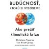Budúcnosť, ktorú si vyberieme - Christiana Figueres, Tom Rivett-Carnac Budúcnosť, ktorú si vyberieme - Christiana Figueres, Tom Rivett-Carnac