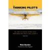 The Thinking Pilot's Flight Manual: Or, How to Survive Flying Little Airplanes and Have a Ball DoingIt The Thinking Pilot's Flight Manual: Or, How to Survive Flying Little Airplanes and Have a Ball DoingIt