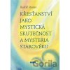 Křesťanství jako mystická skutečnost a mysteria starověku - Rudolf Steiner Křesťanství jako mystická skutečnost a mysteria starověku - Rudolf Steiner