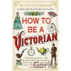 How to be a Victorian - Ruth Goodman How to be a Victorian - Ruth Goodman