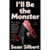 Ill Be the Monster - Sean Gilbert, Duckworth Books Ill Be the Monster - Sean Gilbert, Duckworth Books