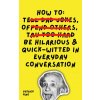How To Be Hilarious and Quick-Witted in Everyday Conversation How To Be Hilarious and Quick-Witted in Everyday Conversation