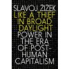 Like a Thief in Broad Daylight: Power in the Era of Post-Human Capitalism (Slavoj Žižek)(Brožovaná) Like a Thief in Broad Daylight: Power in the Era of Post-Human Capitalism (Slavoj Žižek)(Brožovaná)