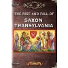 The Rise and Fall of Saxon Transylvania The Rise and Fall of Saxon Transylvania