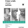 Cisár a šáh verzus sultán. Habsbursko-safíjovská diplomacia a protiosmanská aliancia - Lukáš Rybár Cisár a šáh verzus sultán. Habsbursko-safíjovská diplomacia a protiosmanská aliancia - Lukáš Rybár
