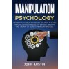 Manipulation psychology: Beginners guide to mastering the best NLP and psychology techniques, to improve empathy and the art of seduction and a (John Austin)(Brožovaná) Manipulation psychology: Beginners guide to mastering the best NLP and psychology techniques, to improve empathy and the art of seduction and a (John Austin)(Brožovaná)