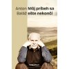 Môj príbeh sa ešte nekončí - Anton Baláž Môj príbeh sa ešte nekončí - Anton Baláž