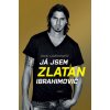Já jsem Zlatan Ibrahimović - David Lagercrantz, Zlatan Ibrahimović Já jsem Zlatan Ibrahimović - David Lagercrantz, Zlatan Ibrahimović
